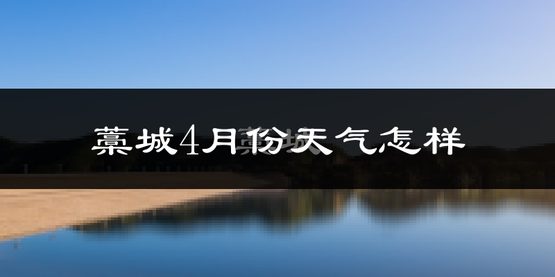 藁城4月份天气怎样?藁城四月冷吗?