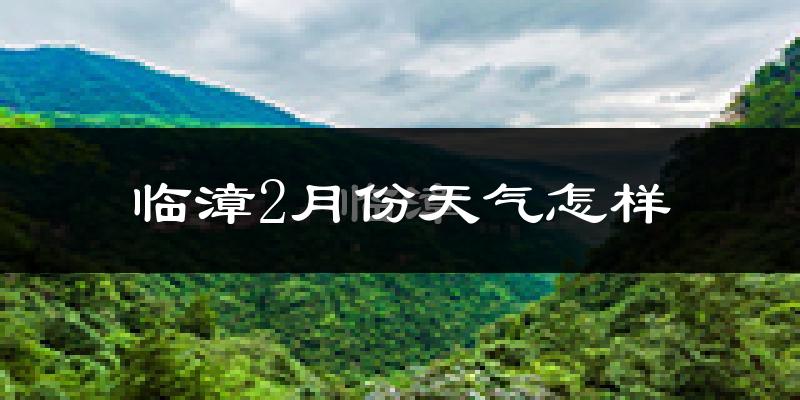 临漳县2月份天气如何?冷吗?