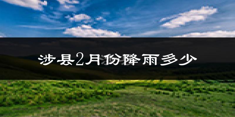 涉县2月份降雨多少?